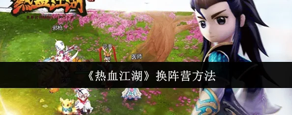 热血江湖换阵营全攻略：详细步骤解析，看网友如何评价换阵营方法！