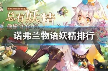 诺弗兰物语妖精强度排行榜:最佳妖精推荐与分享 诺弗兰物语妖精强度排行榜:最佳妖精推荐与分享