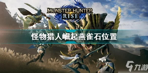 怪物猎人崛起燕雀石获取攻略：详细方法与技巧解析