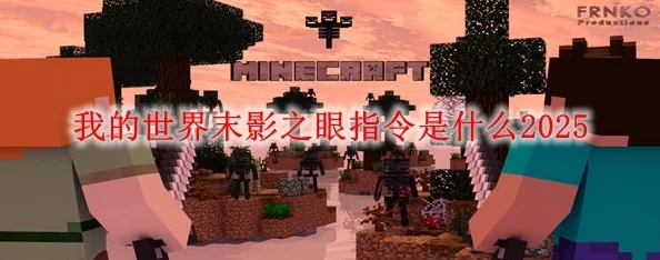 2025热门指南：前往末地的终极攻略，我的世界末影之眼高效获取途径一览